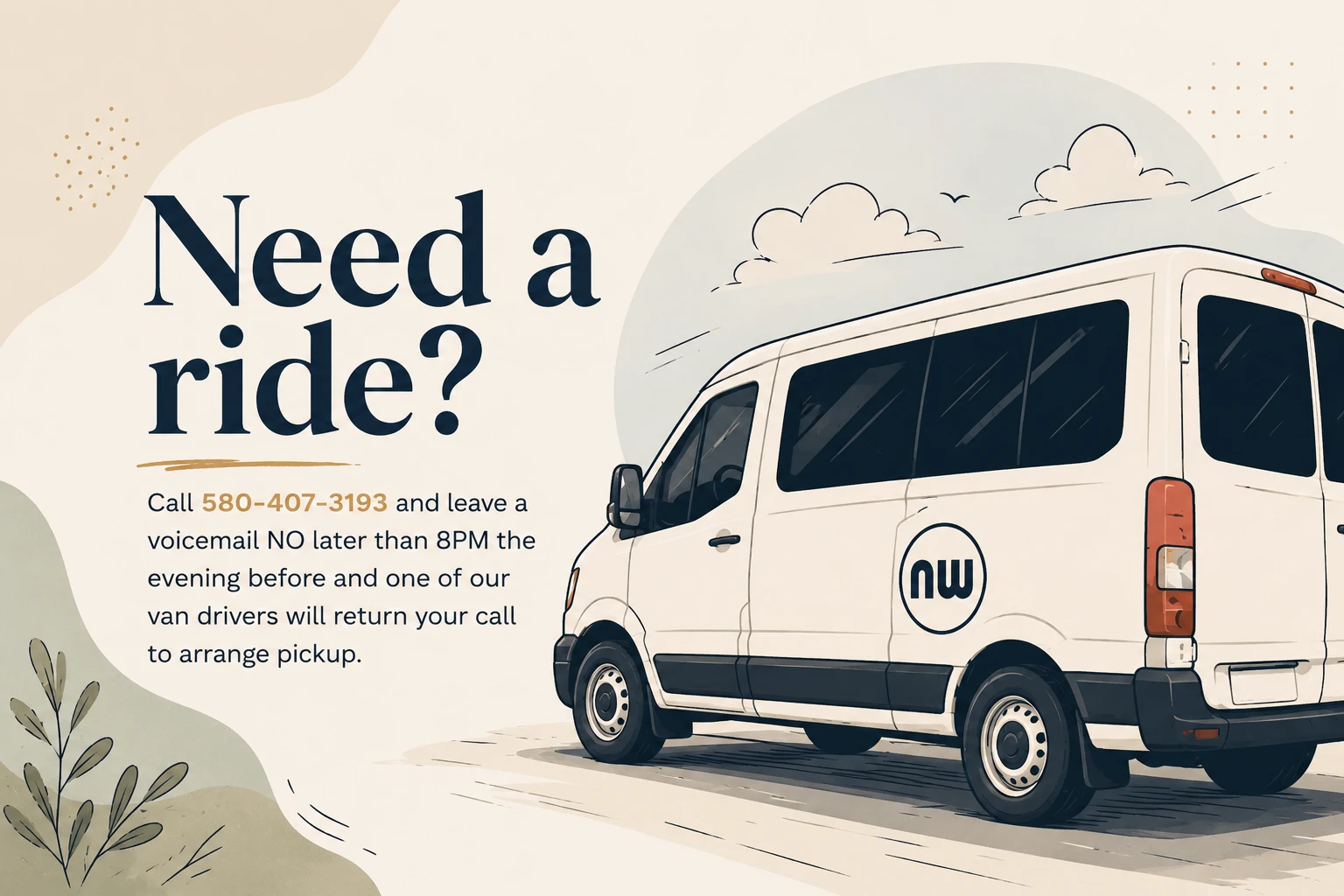 Need a ride to worship? Call 580-407-3193 and leave a voicemail no later than 8PM the evening before and one of our van drivers will return your call to arrange pickup.